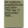 Die Englische Aussprache Bis Zum Jahre 1750: Das 17. Jahrhundert. 1895... by Ferdinand Holthausen