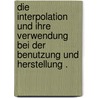 Die Interpolation und ihre Verwendung bei der Benutzung und Herstellung . door Mauderli Sigmund