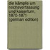 Die Kämpfe Um Reichsverfassung Und Kaisertum, 1870-1871 (German Edition)