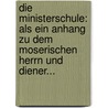 Die Ministerschule: Als Ein Anhang Zu Dem Moserischen Herrn Und Diener... door Friedrich Carl Von Moser