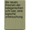 Die Neuen Theorien Der Kategorischen Schl Sse; Eine Logische Untersuchung by Franz Hillebrand