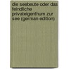 Die Seebeute Oder Das Feindliche Privateigenthum Zur See (German Edition) door Klobukowski Stanisaw