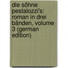 Die Söhne Pestalozzi's: Roman in Drei Bänden, Volume 3 (German Edition) door Gutzkow Karl