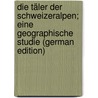 Die Täler Der Schweizeralpen; Eine Geographische Studie (German Edition) door Fritz 1879 Nussbaum