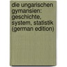 Die Ungarischen Gymansien: Geschichte, System, Statistik (German Edition) door Heinrich Schwicker Johann
