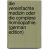 Die Vereinfachte Medizin Oder Die Complexe Homöopathie. (German Edition) door Cloro A