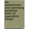 Die Weckstimme: Eine Sammlung geistlicher Lieder für Jugendliche Sänger by C. Grimmell J.