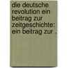 Die deutsche Revolution ein Beitrag zur Zeitgeschichte: Ein Beitrag zur . by Runkel Ferdinand