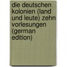 Die deutschen Kolonien (Land und Leute) zehn Vorlesungen (German Edition) by Heilborn Adolf