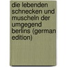 Die lebenden Schnecken und Muscheln der Umgegend Berlins (German Edition) door Philipp Emil Friedrich Stein Johann