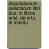 Disputationum selectarum libri duo, in libros Arist. de ortu, et interitu by Carl von Reifitz