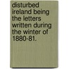 Disturbed Ireland Being the Letters Written During the Winter of 1880-81. door Bernard H. Becker