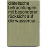Diätetische Betrachtungen Mit Besonderer Rücksicht Auf Die Wassercur... door W. Grabau
