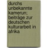 Durchs unbekannte Kamerun; Beiträge zur deutschen Kulturarbeit in Afrika by Haase