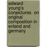 Edward Young's Conjectures  on Original Composition in Enland and Germany by Martin Williamed Steinke