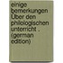 Einige Bemerkungen Über Den Philologischen Unterricht . (German Edition)