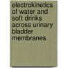 Electrokinetics Of Water and Soft Drinks Across Urinary Bladder Membranes by Premchandra Shukla