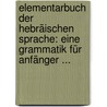 Elementarbuch Der Hebräischen Sprache: Eine Grammatik Für Anfänger ... door Gustav H. Seffer