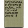 Encyclopaedia of the Laws of England, with Forms and Precedents Volume 13 by Sir Frederick Pollock