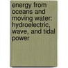 Energy from Oceans and Moving Water: Hydroelectric, Wave, and Tidal Power door Ruth Owen