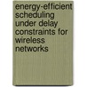 Energy-Efficient Scheduling Under Delay Constraints for Wireless Networks by Randall Berry