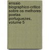 Ensaio Biographico-Critico Sobre Os Melhores Poetas Portuguezes, Volume 5 door Josï¿½ Maria Costa E. Da Silva