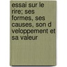 Essai Sur Le Rire; Ses Formes, Ses Causes, Son D Veloppement Et Sa Valeur door James Sully