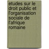 Etudes Sur Le Droit Public Et L'Organisation Sociale de L'Afrique Romaine by Cl Ment Pallu De Lessert