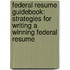 Federal Resume Guidebook: Strategies for Writing a Winning Federal Resume