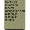 Fractured Homeland: Federal Recognition and Algonquin Identity in Ontario door Bonita Lawrence