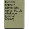 Friedrich Hebbel's Sämmtliche Werke: Bd. Die Nibelungen (German Edition) door Kuh Emil
