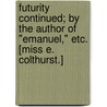 Futurity continued; by the author of "Emanuel," etc. [Miss E. Colthurst.] door Onbekend