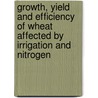 Growth, Yield And Efficiency Of Wheat Affected By Irrigation And Nitrogen by Muhammad Asif