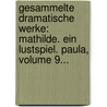 Gesammelte Dramatische Werke: Mathilde. Ein Lustspiel. Paula, Volume 9... door Roderich Benedix