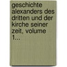 Geschichte Alexanders Des Dritten Und Der Kirche Seiner Zeit, Volume 1... by Hermann Reuter