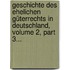 Geschichte Des Ehelichen Güterrechts In Deutschland, Volume 2, Part 3...