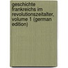 Geschichte Frankreichs Im Revolutionszeitalter, Volume 1 (German Edition) by Wachsmuth Wilhelm