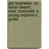 Get Bushwise: On Safari Desert, River, Bushveld: A Young Explorer's Guide door Nadine Clarke