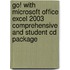 Go! With Microsoft Office Excel 2003 Comprehensive And Student Cd Package