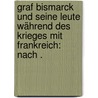 Graf Bismarck und seine Leute während des Krieges mit Frankreich: Nach . door Busch Moritz