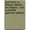 Graf Franz Zu Erbach-Erbach, Ein Lebens - Und Culturbild (German Edition) door Ferdinand Dieffenbach L