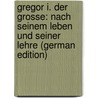 Gregor I. Der Grosse: Nach Seinem Leben Und Seiner Lehre (German Edition) by Johann Theodor Lau Georg