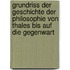 Grundriss der Geschichte der Philosophie von Thales bis auf die Gegenwart