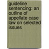 Guideline Sentencing: An Outline of Appellate Case Law on Selected Issues door United States Government