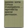 Gypsies: some curious investigations ... Reprinted by special permission. by Major-General John Watts De Peyster