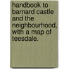 Handbook to Barnard Castle and the neighbourhood, with a map of Teesdale. door Onbekend