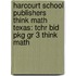 Harcourt School Publishers Think Math Texas: Tchr Bid Pkg Gr 3 Think Math