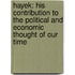 Hayek: His Contribution to the Political and Economic Thought of Our Time