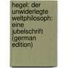 Hegel: Der Unwiderlegte Weltphilosoph: Eine Jubelschrift (German Edition) by Karl Michelet