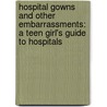 Hospital Gowns and Other Embarrassments: A Teen Girl's Guide to Hospitals door Michael W. Perry
